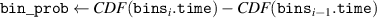 $\texttt{bin}\_\texttt{prob} \gets CDF(\texttt{bins}_i.\texttt{time}) - CDF(\texttt{bins}_{i-1}.\texttt{time})$