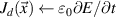 $J_d(\vec{x}) \gets \varepsilon_0 \partial E/\partial t$