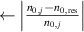 $\gets \left \lvert \frac{n_{0,j} - n_{0,\text{res}}}{n_{0,j}}\right \rvert $