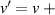 $v{^{^{\prime}}} = v\,\, + $