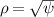 $\rho = \sqrt{\psi}$