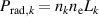 $P_{\mathrm{rad},k} = n_k n_\mathrm e L_k$