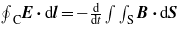 ${\oint }_{\mathrm{C}}\boldsymbol{E}\boldsymbol{ \cdot }\mathrm{d}\boldsymbol{l}=-\frac{\mathrm{d}}{\mathrm{d}t}\int \int _{\mathrm{S}}\boldsymbol{B}\boldsymbol{ \cdot }\mathrm{d}\boldsymbol{S}$