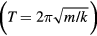 $\left(T=2\pi \sqrt{m/k}\right)$
