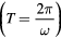 $\left(T=\frac{2\pi}{\omega}\right)$