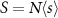 $S = N\langle s \rangle$