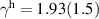 $\gamma^{\mathrm{h}} =1.93(1.5) $