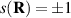 $s(\mathbf{R}) = \pm1 $
