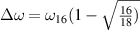 $\Delta\omega = \omega_{16}(1-\sqrt{\frac{16}{18})}$