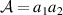 $\mathcal{A} = a_1a_2$