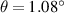 $\theta = 1.08^{\circ}$