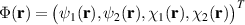$\Phi(\mathbf{r}) = \begin{pmatrix} \psi_1(\mathbf{r}) , \psi_2(\mathbf{r}), \chi_1(\mathbf{r}), \chi_2(\mathbf{r}) \end{pmatrix}^T$