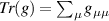 $Tr(g) = \sum_{\mu} g_{\mu\mu}$