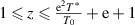 $1 \unicode{x2A7D} z \unicode{x2A7D} \frac{{{{\text{e}}^2}T\,^*}}{{{T_0}}} + {\text{e}} + 1$