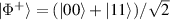 $| \Phi^+ \rangle = (| 00 \rangle+| 11 \rangle)/\sqrt{2}$