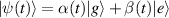 $| \psi(t) \rangle = \alpha(t) | g \rangle + \beta(t) | e \rangle$