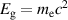 $E_\mathrm{g} = m_\mathrm{e}c^2$