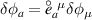 $\delta\phi_a = \overset{\scriptstyle\circ}{e}_a^{\;\,\mu}\delta\phi_\mu$