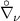 $\overset{\scriptstyle\circ}{\nabla}{}{}_\nu$