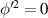 $\phi^{^{\prime} 2} = 0$