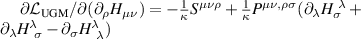 $\partial\mathcal{L}_\mathrm{UGM}/\partial(\partial_\rho H_{\mu\nu}) = -\frac{1}{\kappa}S^{\mu\nu\rho}+\frac{1}{\kappa}P^{\mu\nu,\rho\sigma}(\partial_{\lambda} H_\sigma^{\;\,\lambda}+\partial_{\lambda} H_{\;\,\sigma}^\lambda-\partial_\sigma H_{\;\,\lambda}^\lambda)$