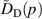 $\tilde D_\mathrm{D}(p)$