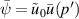 $\bar{\psi} = \tilde u_0\bar{u}(p^{^{\prime}})$