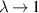 $\lambda\rightarrow 1$