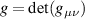 $g = \det(g_{\mu\nu})$