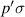 $p^{^{\prime}}\sigma$