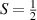 $S = \frac{1}{2}$