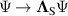 $\Psi\rightarrow\boldsymbol{\Lambda}_\mathrm{S}\Psi$