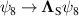 $\psi_8\rightarrow\boldsymbol{\Lambda}_\mathrm{S}\psi_8$