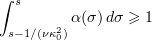 $\displaystyle\int_{s-1/(\nu\kappa_0^2)}^s\alpha(\sigma)\,d\sigma\geqslant 1$