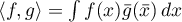 $\langle f,g\rangle=\int f(x)\bar{g}(\bar{x})\,dx$