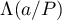 $\Lambda(a/P)$