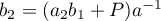 $b_2=(a_2b_1+P)a^{-1}$