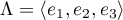 $\Lambda=\langle e_1,e_2,e_3\rangle$