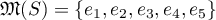 $\mathfrak{M}(S)=\{e_1,e_2,e_3,e_4,e_5\}$