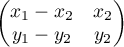 $\begin{pmatrix} x_1-x_2 & x_2\\ y_1-y_2 & y_2\end{pmatrix}$
