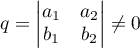 $q=\begin{vmatrix} a_1 & a_2\\ b_1 & b_2\end{vmatrix}\ne 0$