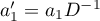 $a_1'=a_1D^{-1}$