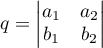 $q=\begin{vmatrix} a_1 & a_2\\ b_1 & b_2 \end{vmatrix}$