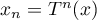 $x_n=T^n(x)$