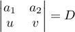 $\begin{vmatrix} a_1 & a_2 \\ u & v \end{vmatrix}=D$