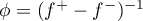 $\phi=(f^{+}-f^{-})^{-1}$