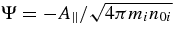 $\Psi =-A_\parallel /\sqrt{4\pi m_in_{0i}}$