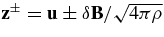 ${\bf z}^\pm ={\bf u}\pm \delta {\bf B}/\sqrt{4\pi \rho }$