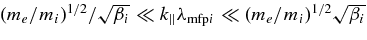 $(m_e/m_i)^{1/2}/\sqrt{\beta _i} \ll k_{\parallel }\lambda _{{\rm mfp}i}\ll (m_e/m_i)^{1/2}\sqrt{\beta _i}$