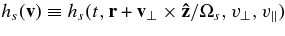 $h_s({\bf v})\equiv h_s(t,{\bf r}+{{\bf v}_\perp \times {\bf\hat{z}}/\Omega _s},v_\perp,v_\parallel)$